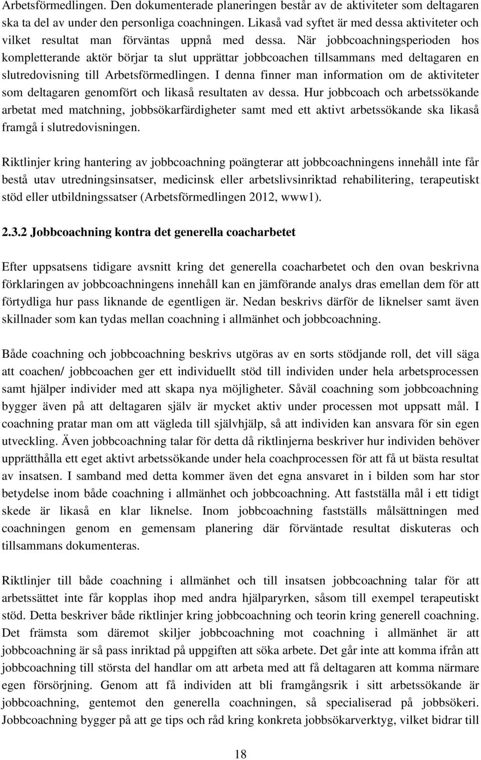 När jobbcoachningsperioden hos kompletterande aktör börjar ta slut upprättar jobbcoachen tillsammans med deltagaren en slutredovisning till Arbetsförmedlingen.