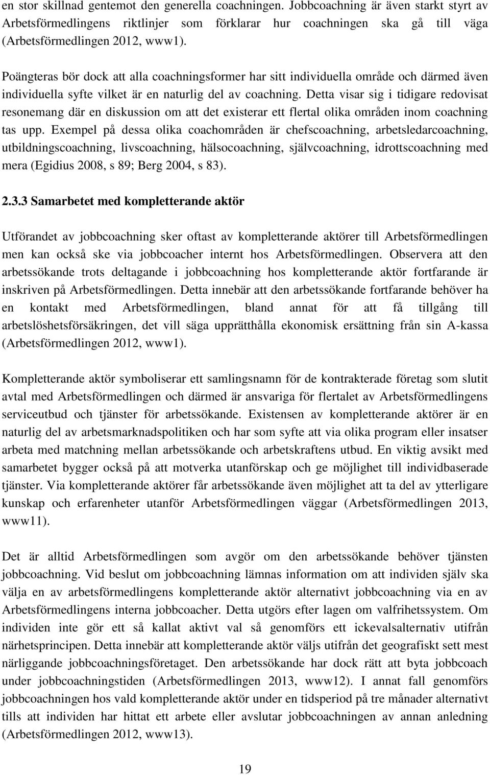 Poängteras bör dock att alla coachningsformer har sitt individuella område och därmed även individuella syfte vilket är en naturlig del av coachning.