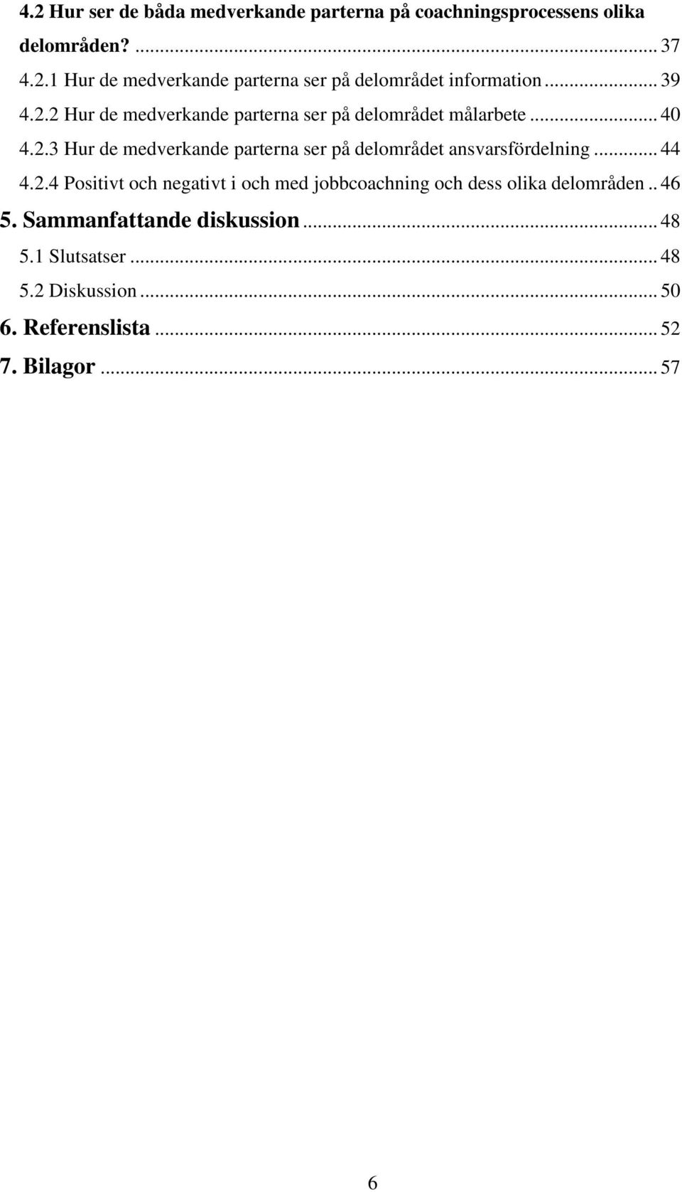 .. 44 4.2.4 Positivt och negativt i och med jobbcoachning och dess olika delområden.. 46 5. Sammanfattande diskussion... 48 5.