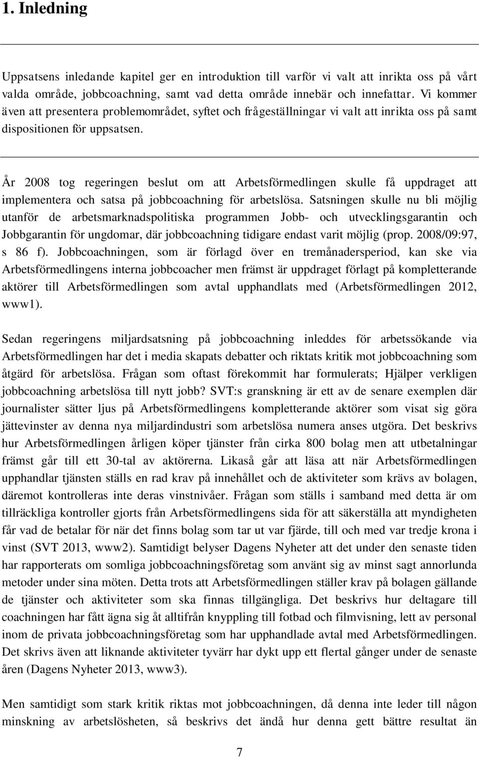 År 2008 tog regeringen beslut om att Arbetsförmedlingen skulle få uppdraget att implementera och satsa på jobbcoachning för arbetslösa.