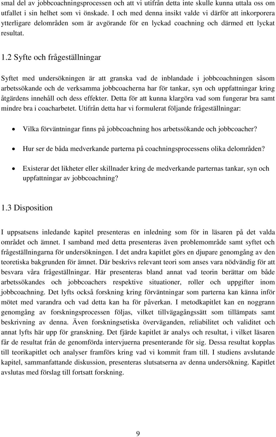 2 Syfte och frågeställningar Syftet med undersökningen är att granska vad de inblandade i jobbcoachningen såsom arbetssökande och de verksamma jobbcoacherna har för tankar, syn och uppfattningar