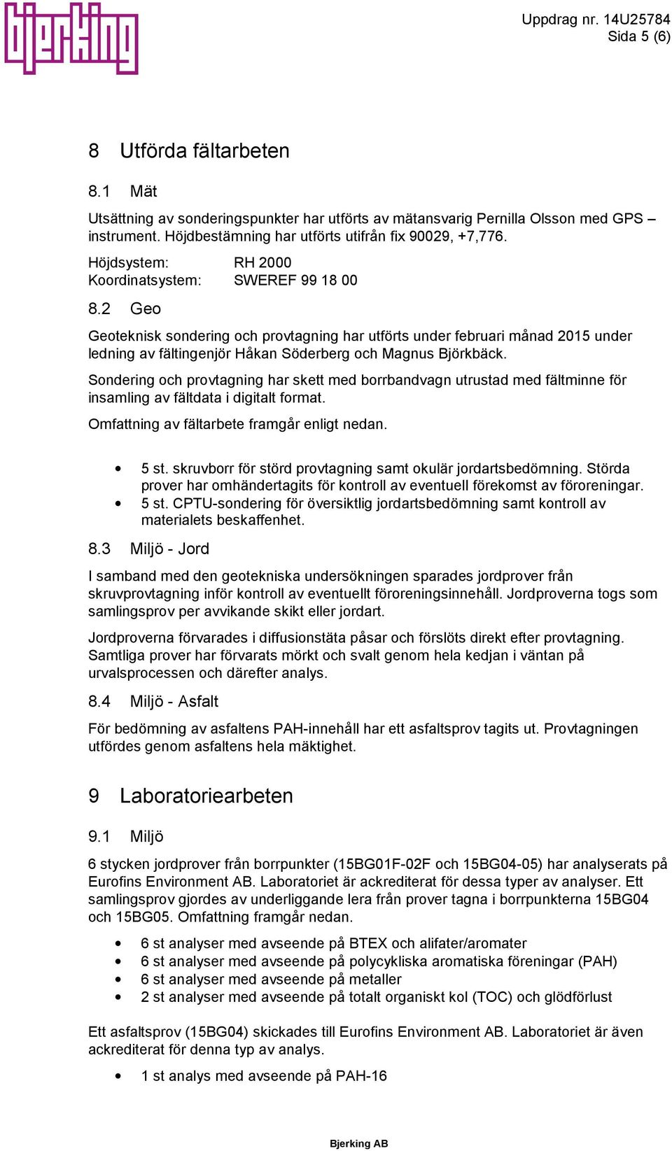 2 Geo Geoteknisk sondering och provtagning har utförts under februari månad 2015 under ledning av fältingenjör Håkan Söderberg och Magnus Björkbäck.