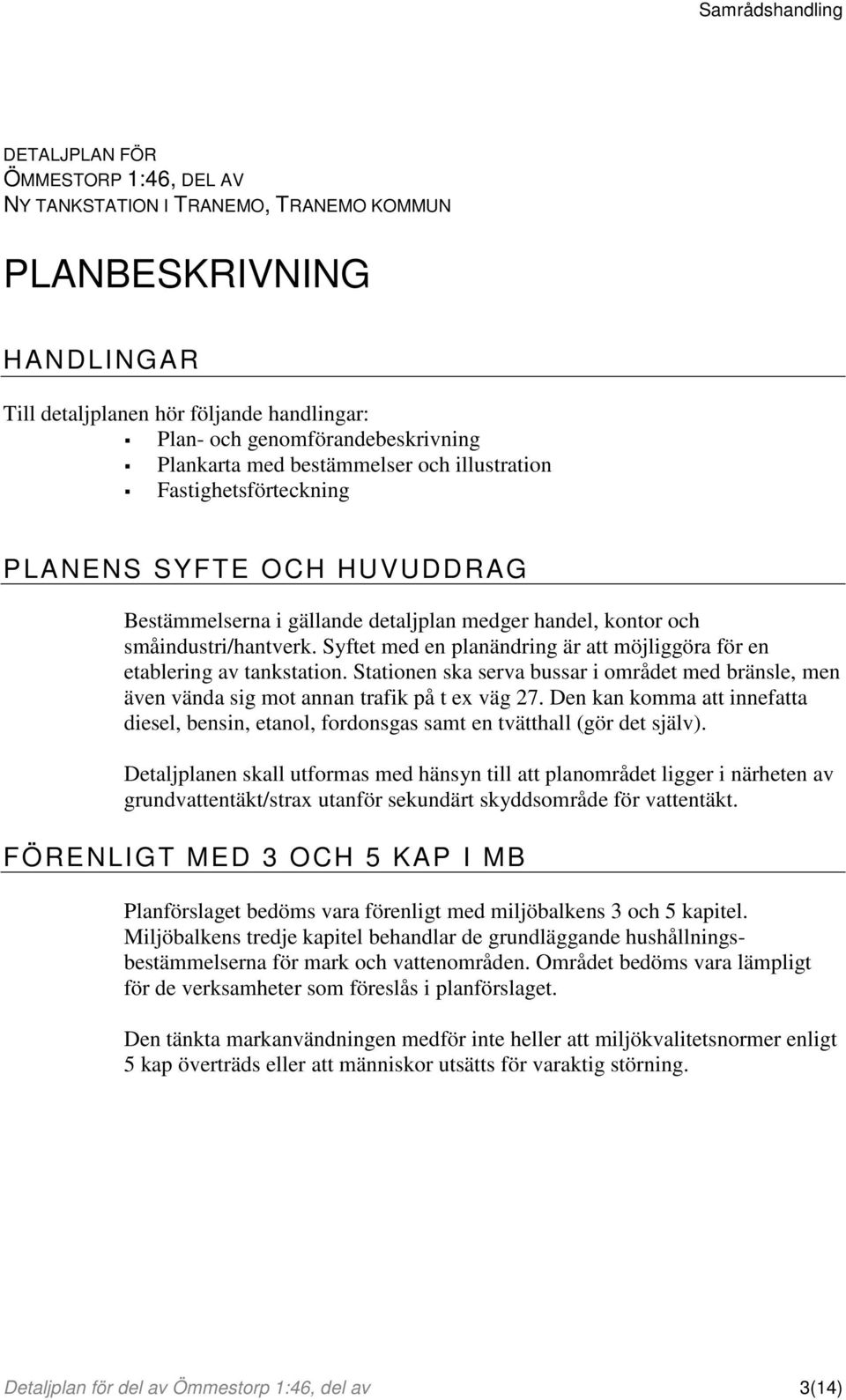 Syftet med en planändring är att möjliggöra för en etablering av tankstation. Stationen ska serva bussar i området med bränsle, men även vända sig mot annan trafik på t ex väg 27.