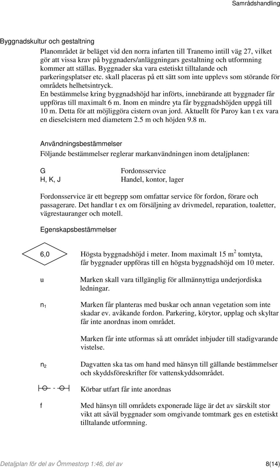 En bestämmelse kring byggnadshöjd har införts, innebärande att byggnader får uppföras till maximalt 6 m. Inom en mindre yta får byggnadshöjden uppgå till 10 m.