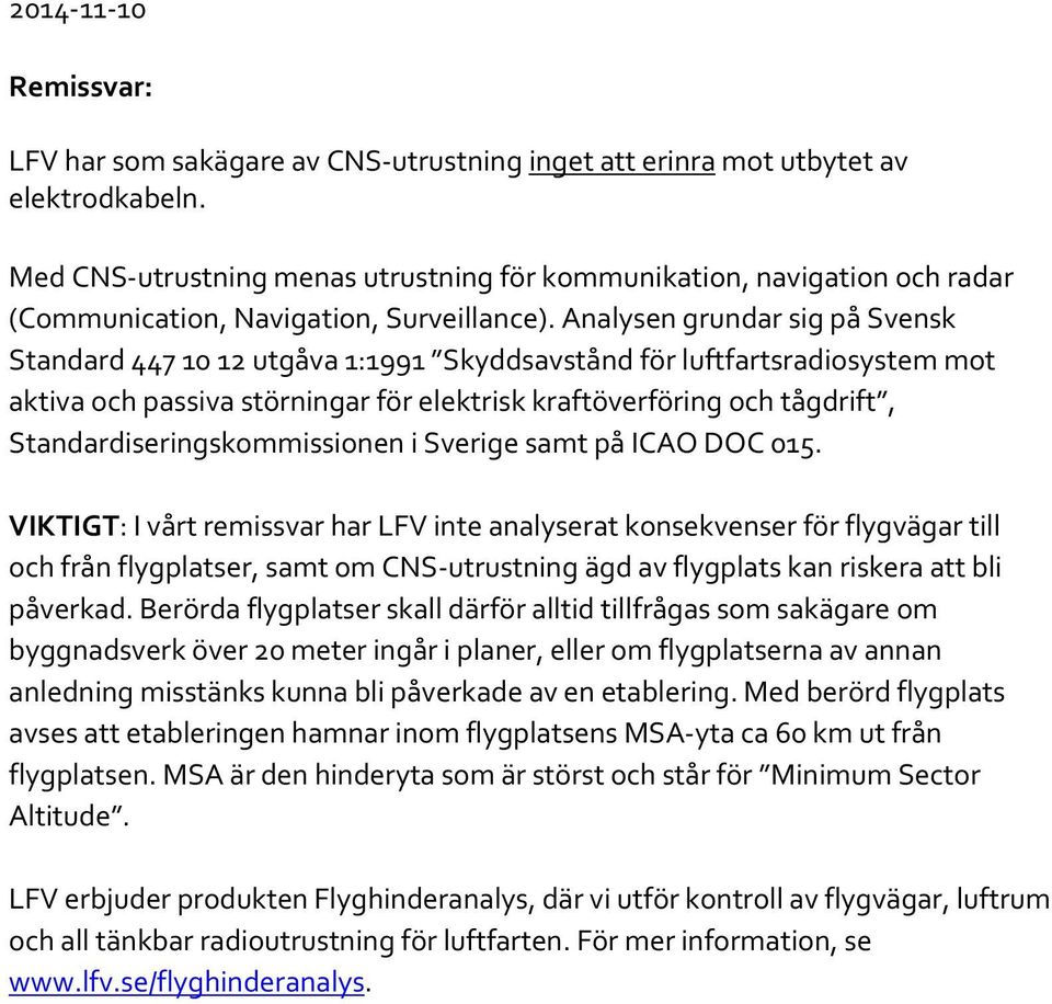 Analysen grundar sig på Svensk Standard 447 10 12 utgåva 1:1991 Skyddsavstånd för luftfartsradiosystem mot aktiva och passiva störningar för elektrisk kraftöverföring och tågdrift,