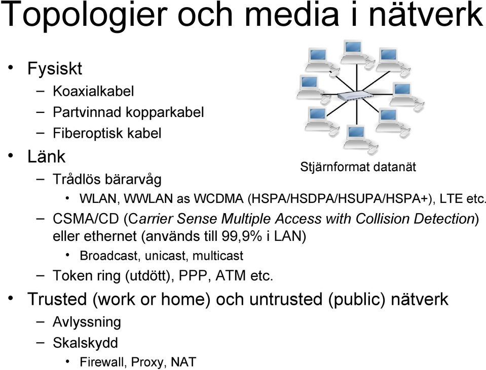 CSMA/CD (Carrier Sense Multiple Access with Collision Detection) eller ethernet (används till 99,9% i LAN)