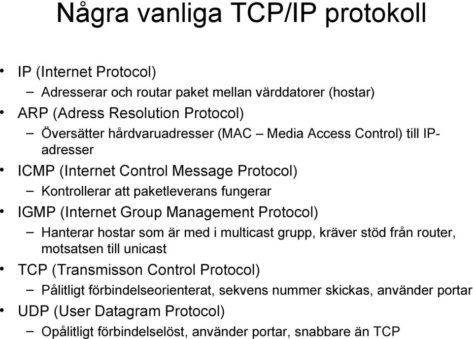 Group Management Protocol) Hanterar hostar som är med i multicast grupp, kräver stöd från router, motsatsen till unicast TCP (Transmisson Control Protocol)