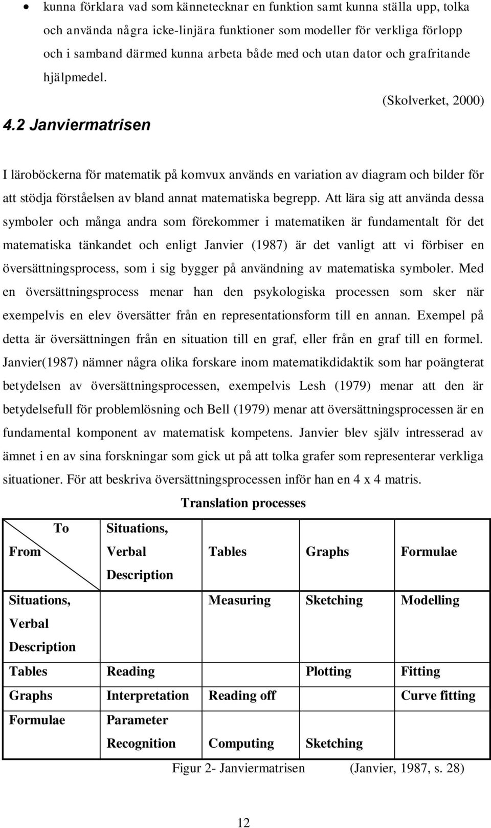 2 Janviermatrisen I läroböckerna för matematik på komvux används en variation av diagram och bilder för att stödja förståelsen av bland annat matematiska begrepp.