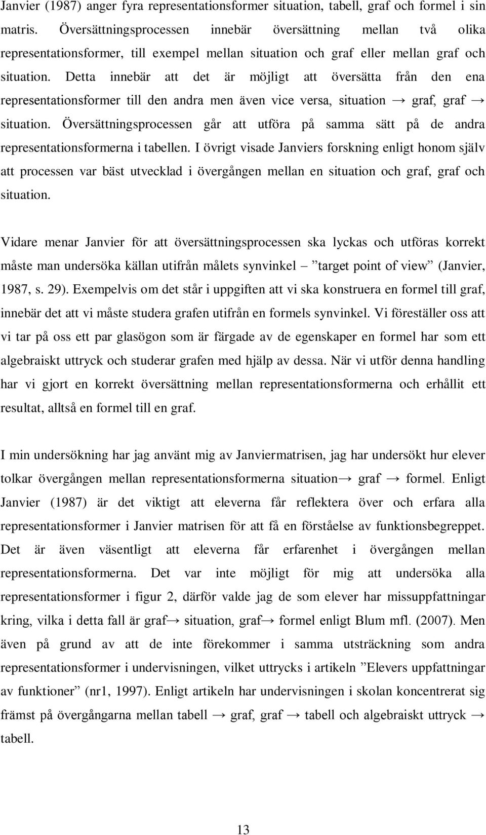 Detta innebär att det är möjligt att översätta från den ena representationsformer till den andra men även vice versa, situation graf, graf situation.