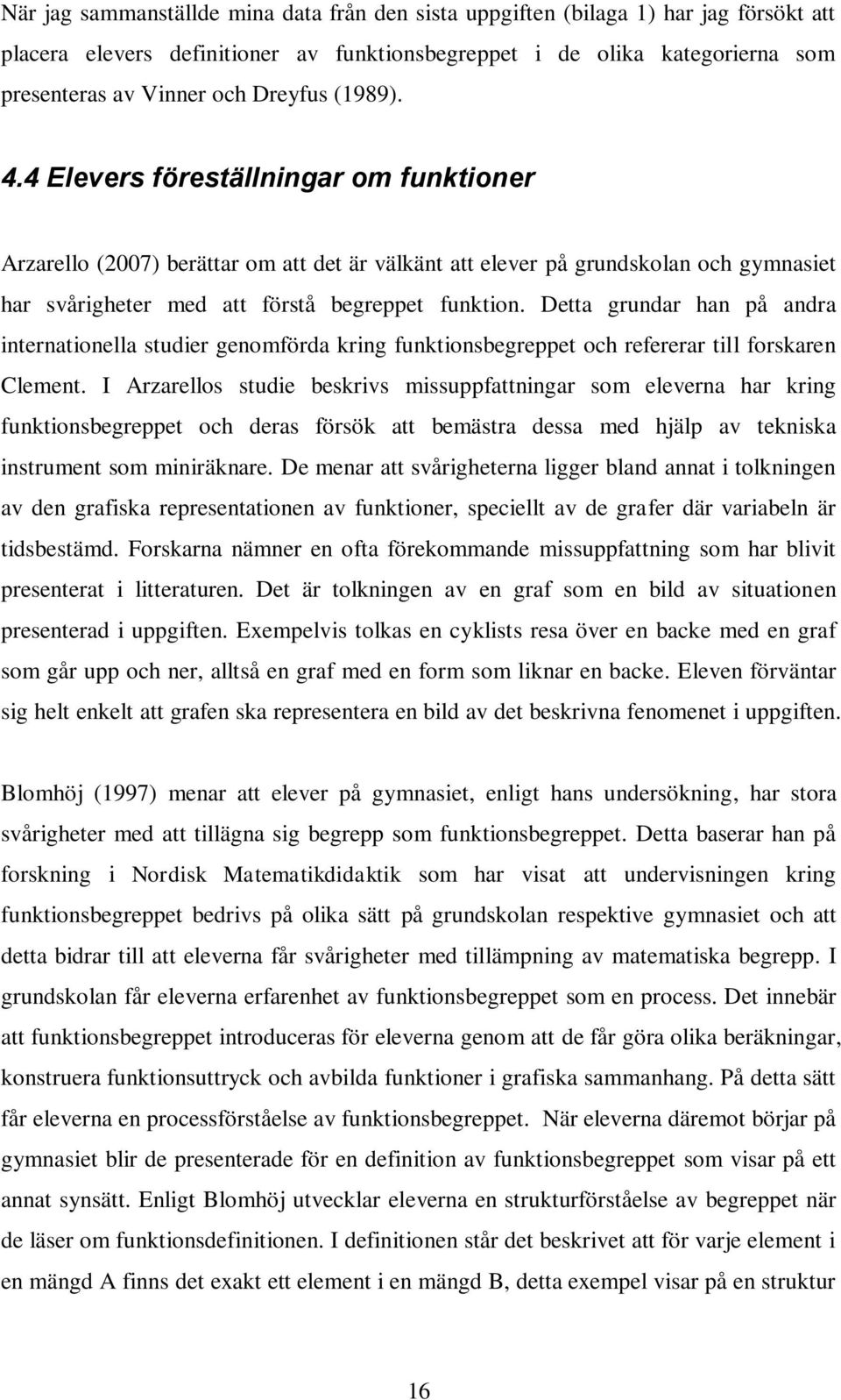 Detta grundar han på andra internationella studier genomförda kring funktionsbegreppet och refererar till forskaren Clement.