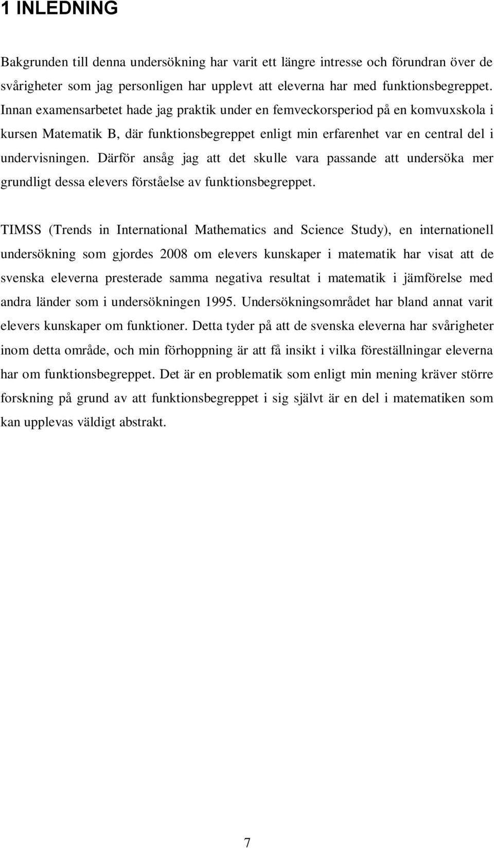 Därför ansåg jag att det skulle vara passande att undersöka mer grundligt dessa elevers förståelse av funktionsbegreppet.