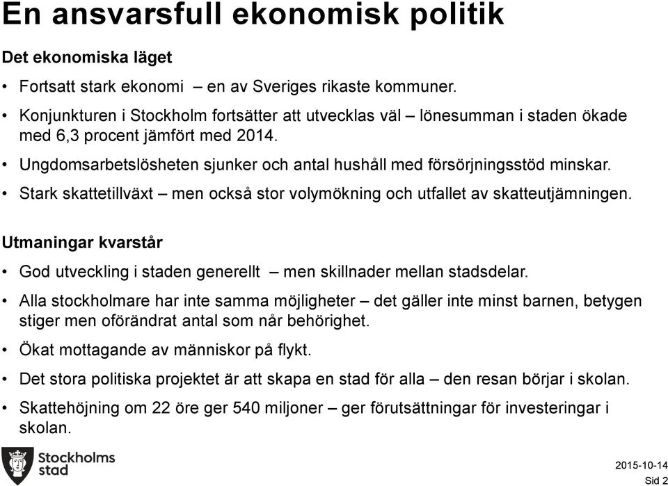 Stark skattetillväxt men också stor volymökning och utfallet av skatteutjämningen. Utmaningar kvarstår God utveckling i staden generellt men skillnader mellan stadsdelar.