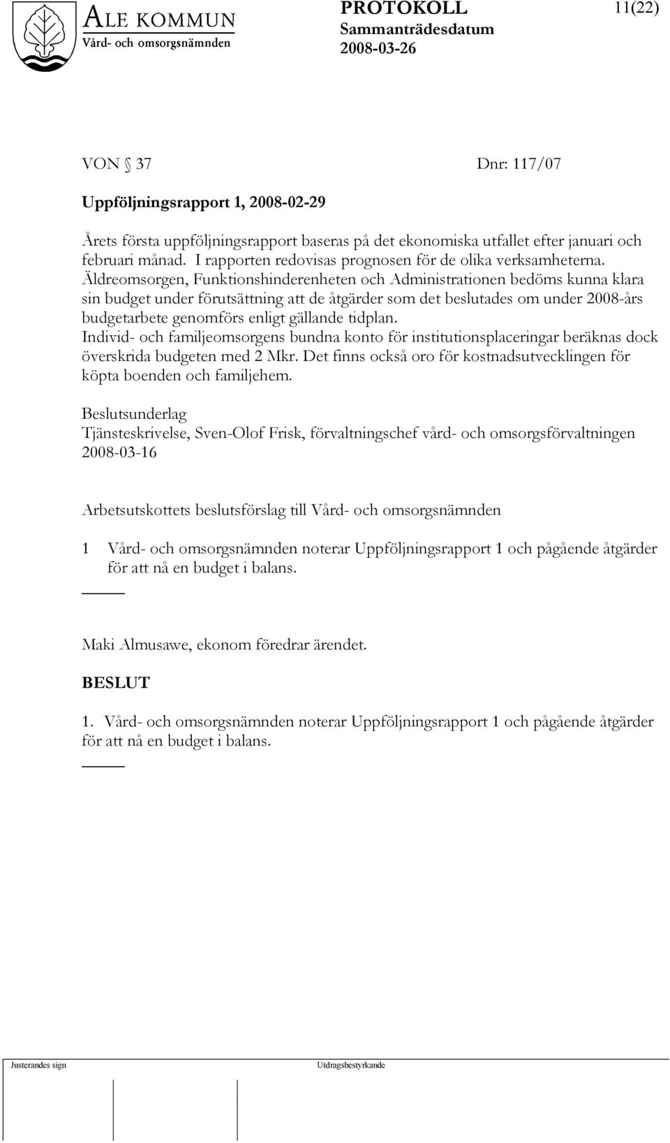 Äldreomsorgen, Funktionshinderenheten och Administrationen bedöms kunna klara sin budget under förutsättning att de åtgärder som det beslutades om under 2008-års budgetarbete genomförs enligt