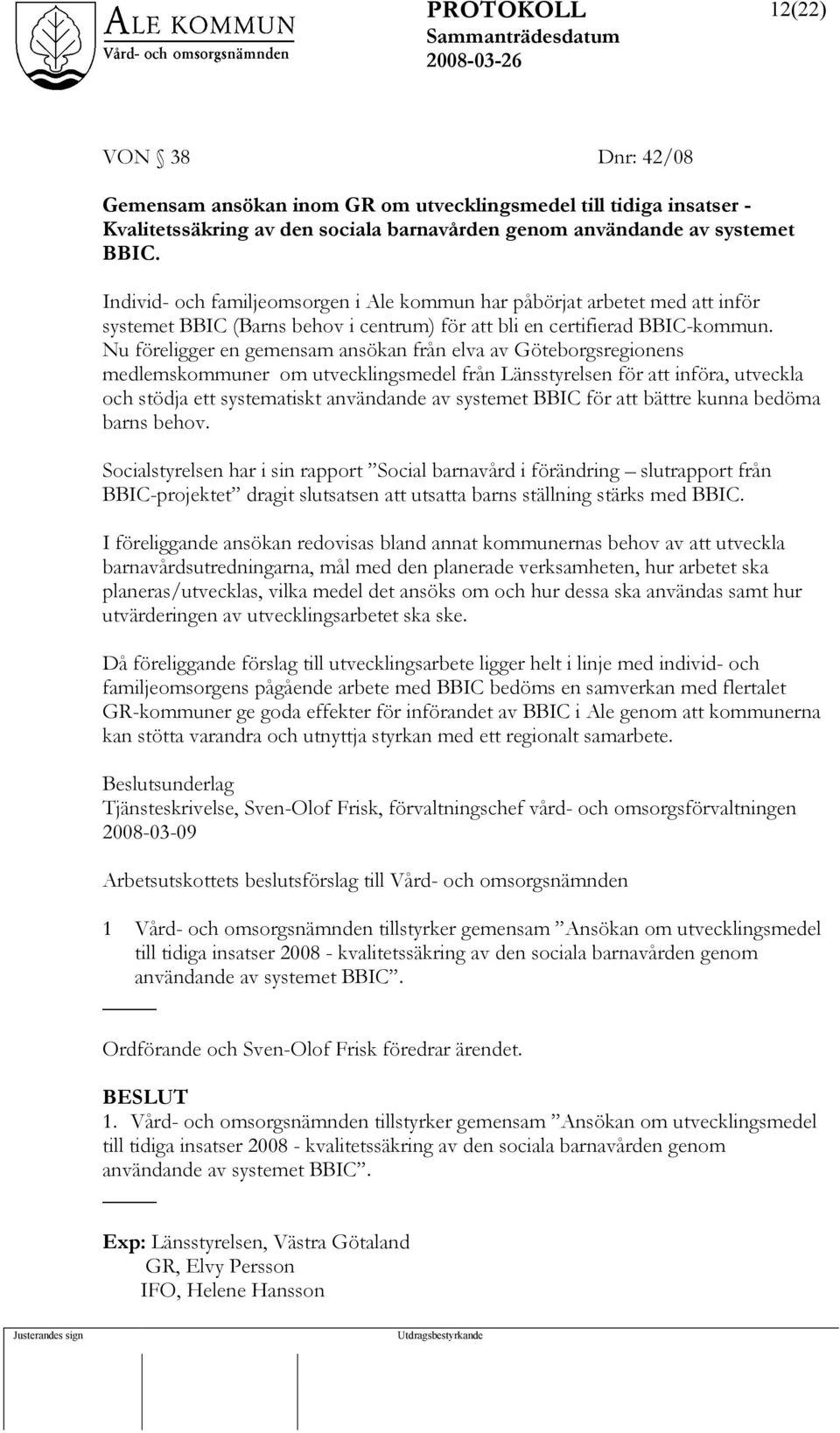 Nu föreligger en gemensam ansökan från elva av Göteborgsregionens medlemskommuner om utvecklingsmedel från Länsstyrelsen för att införa, utveckla och stödja ett systematiskt användande av systemet