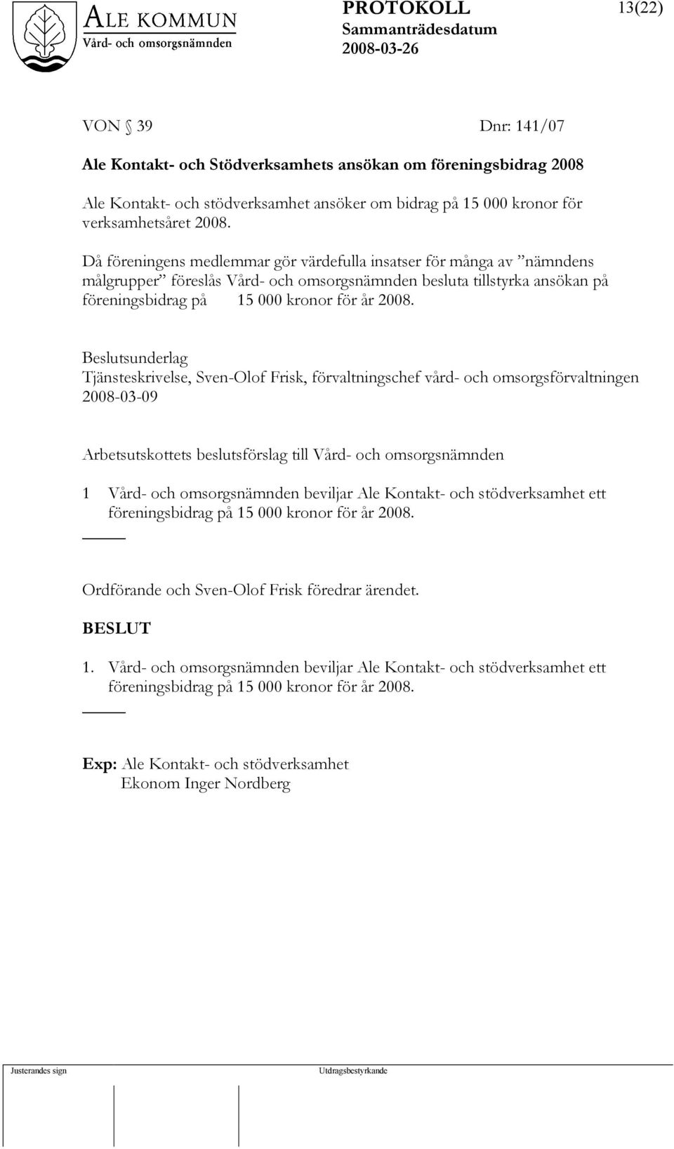 Beslutsunderlag Tjänsteskrivelse, Sven-Olof Frisk, förvaltningschef vård- och omsorgsförvaltningen 2008-03-09 Arbetsutskottets beslutsförslag till Vård- och omsorgsnämnden 1 Vård- och omsorgsnämnden