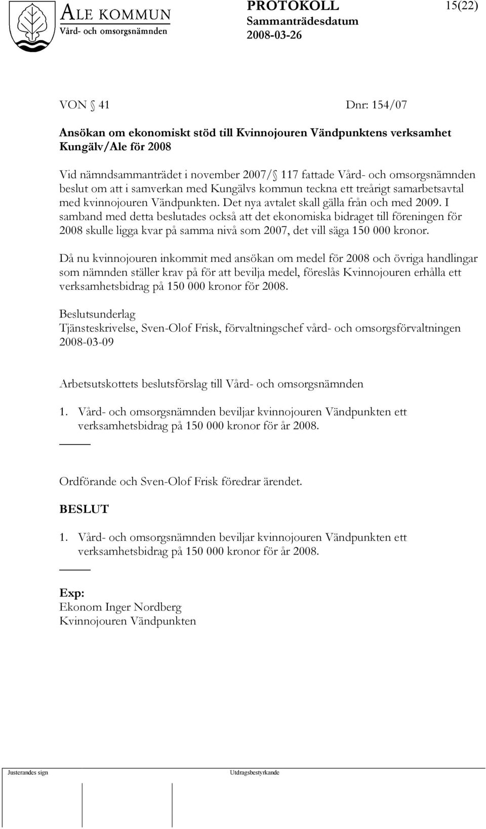 I samband med detta beslutades också att det ekonomiska bidraget till föreningen för 2008 skulle ligga kvar på samma nivå som 2007, det vill säga 150 000 kronor.