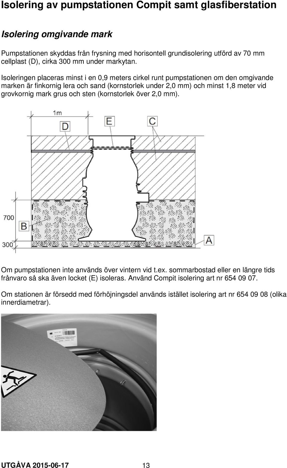 Isoleringen placeras minst i en 0,9 meters cirkel runt pumpstationen om den omgivande marken är finkornig lera och sand (kornstorlek under 2,0 mm) och minst 1,8 meter vid grovkornig