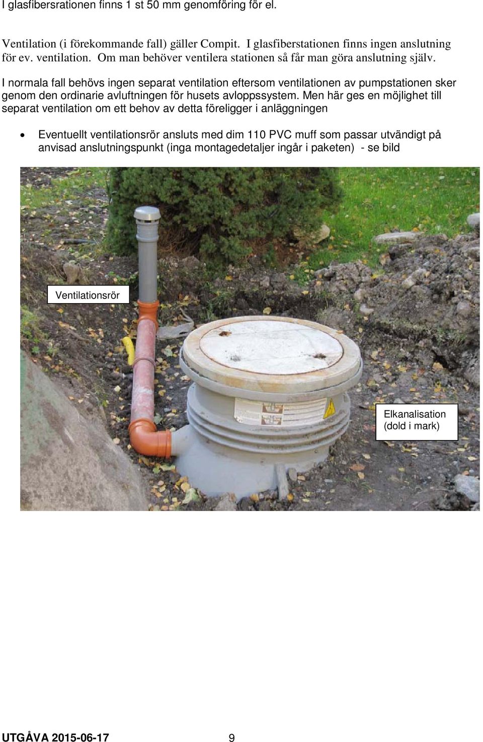 I normala fall behövs ingen separat ventilation eftersom ventilationen av pumpstationen sker genom den ordinarie avluftningen för husets avloppssystem.