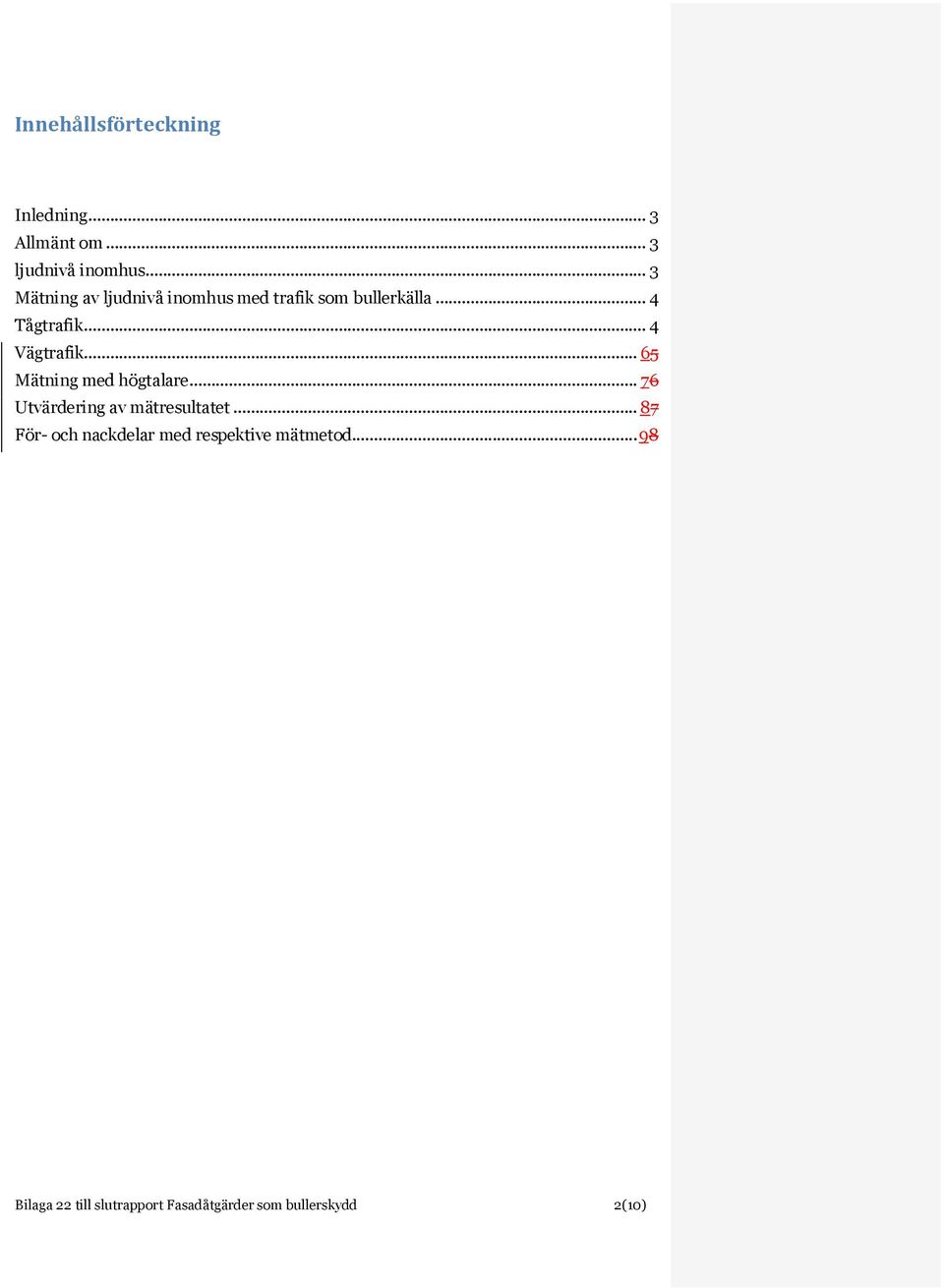 .. 4 Vägtrafik... 65 Mätning med högtalare... 76 Utvärdering av mätresultatet.