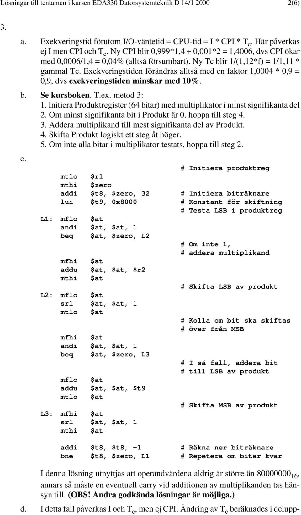 Exekveringstiden förändras alltså med en faktor 1,0004 * 0,9 = 0,9, dvs exekveringstiden minskar med 10%. b. Se kursboken. T.ex. metod 3: 1.