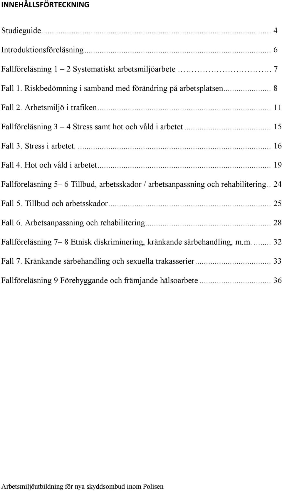 .. 19 Fallföreläsning 5 6 Tillbud, arbetsskador / arbetsanpassning och rehabilitering.. 24 Fall 5. Tillbud och arbetsskador... 25 Fall 6. Arbetsanpassning och rehabilitering.