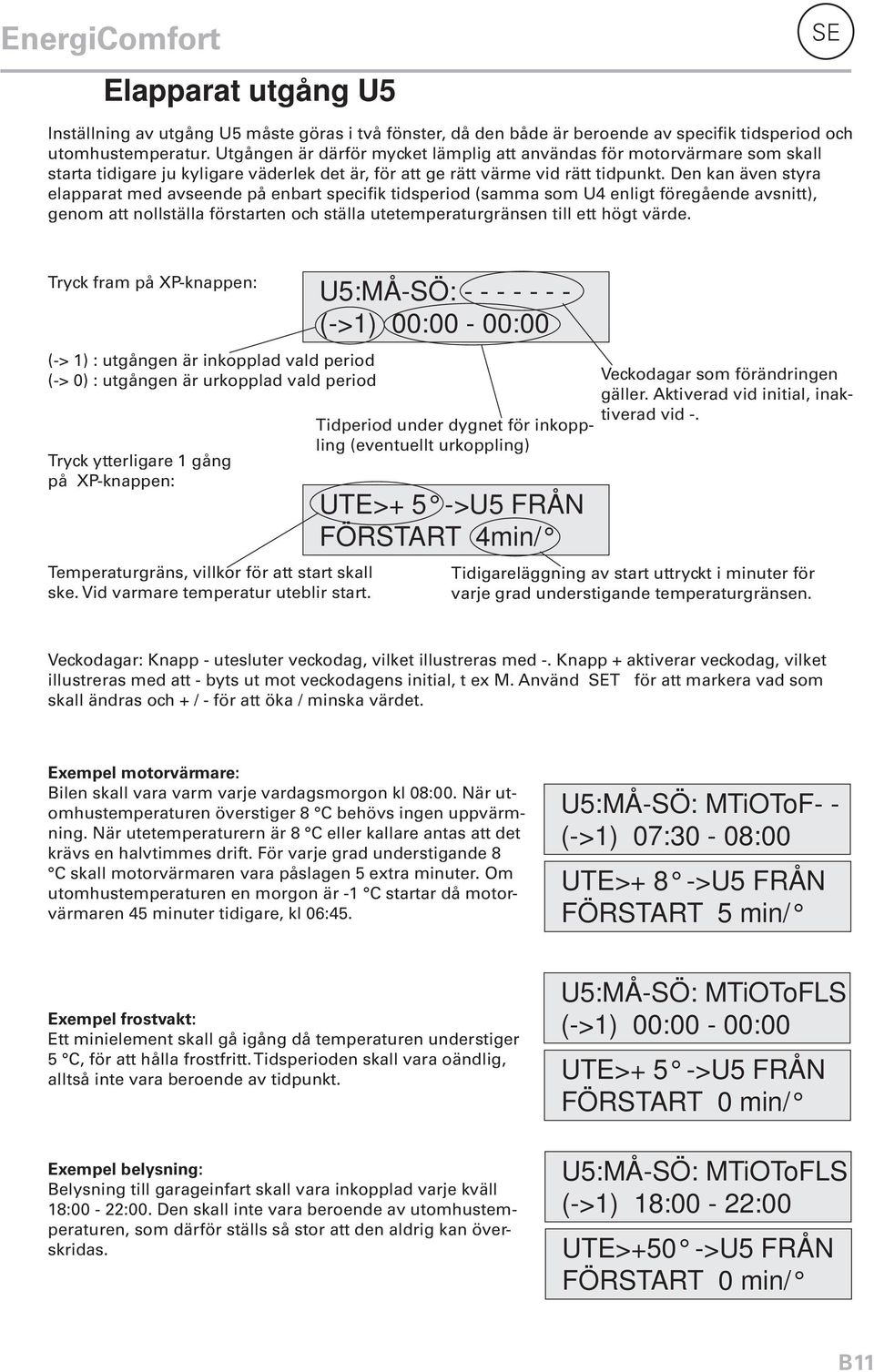 Den kan även styra elapparat med avseende på enbart specifik tidsperiod (samma som U4 enligt föregående avsnitt), genom att nollställa förstarten och ställa utetemperaturgränsen till ett högt värde.