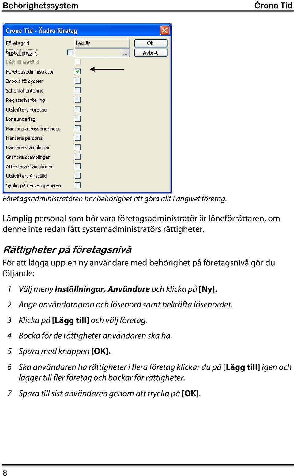 Rättigheter på företagsnivå För att lägga upp en ny användare med behörighet på företagsnivå gör du följande: 1 Välj meny Inställningar, Användare och klicka på [Ny].