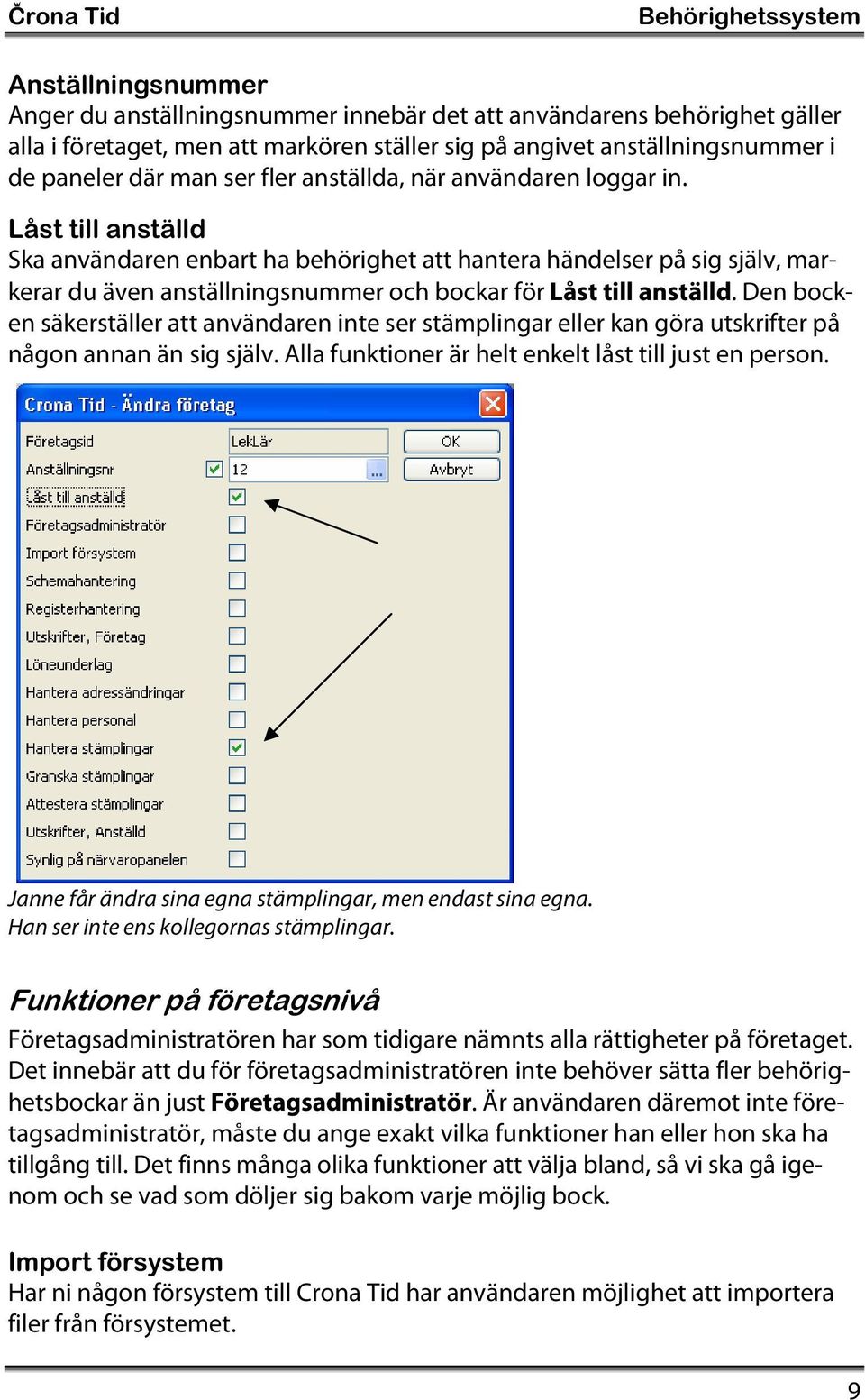 Låst till anställd Ska användaren enbart ha behörighet att hantera händelser på sig själv, markerar du även anställningsnummer och bockar för Låst till anställd.