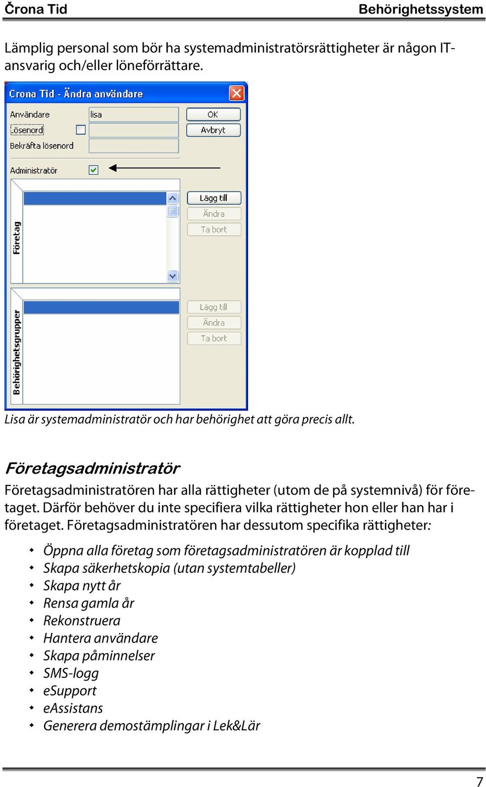 Företagsadministratör Företagsadministratören har alla rättigheter (utom de på systemnivå) för företaget.