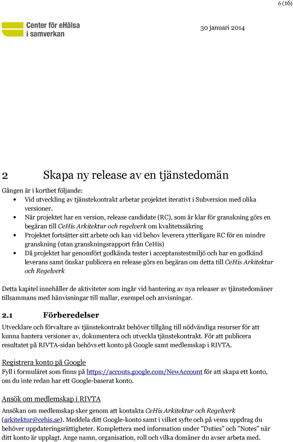 behov leverera ytterligare RC för en mindre granskning (utan granskningsrapport från CeHis) Då projektet har genomfört godkända tester i acceptanstestmiljö och har en godkänd leverans samt önskar