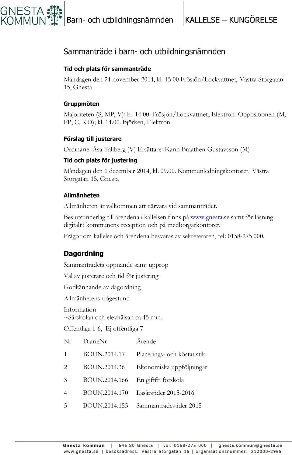 09.00. Kommunledningskontoret, Västra Storgatan 15, Gnesta Allmänheten Allmänheten är välkommen att närvara vid sammanträdet. Beslutsunderlag till ärendena i kallelsen finns på www.gnesta.