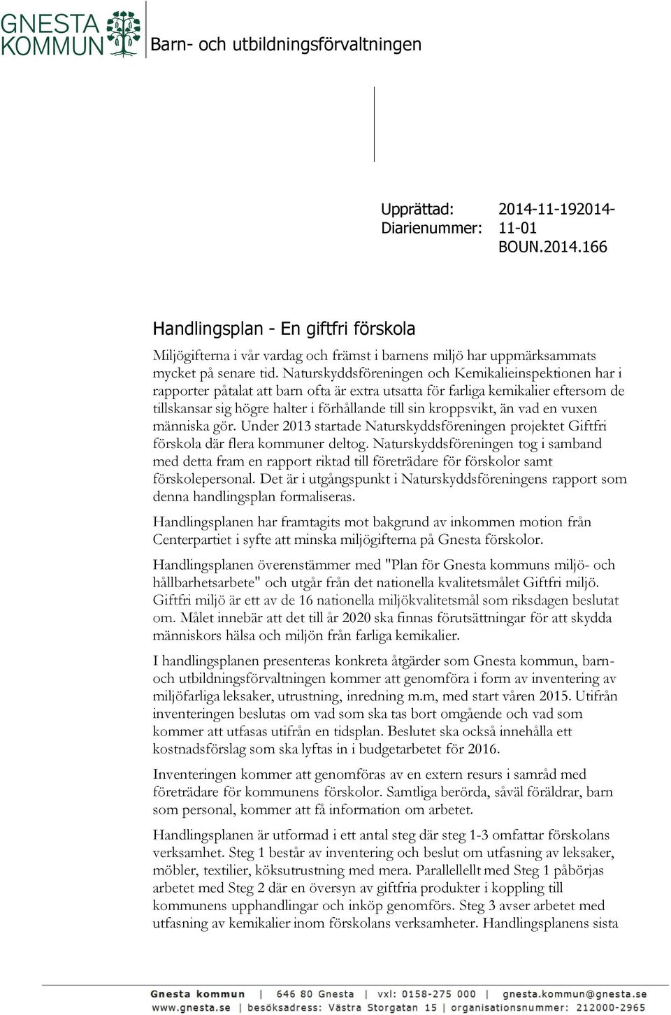 kroppsvikt, än vad en vuxen människa gör. Under 2013 startade Naturskyddsföreningen projektet Giftfri förskola där flera kommuner deltog.