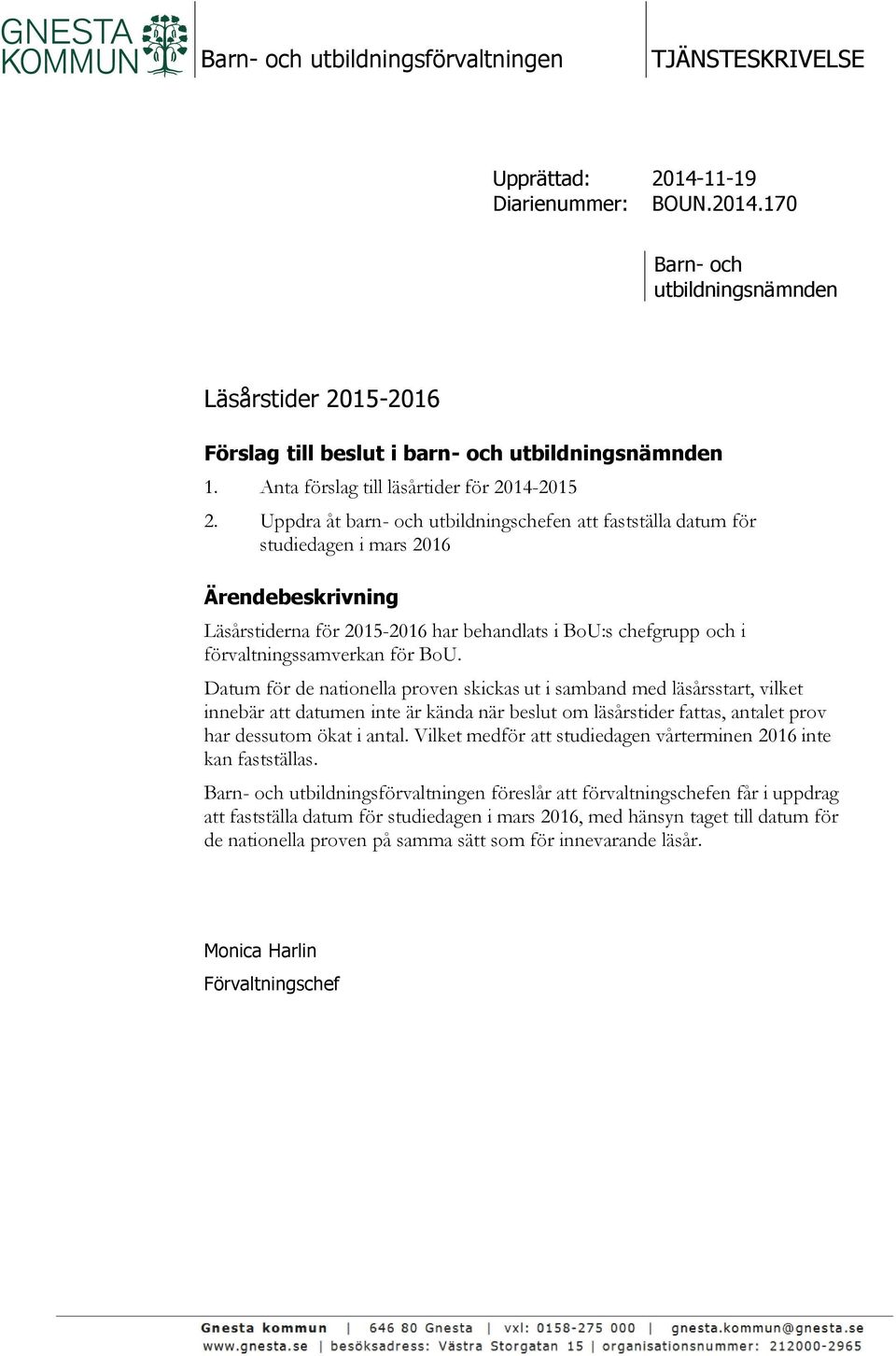 Uppdra åt barn- och utbildningschefen att fastställa datum för studiedagen i mars 2016 Ärendebeskrivning Läsårstiderna för 2015-2016 har behandlats i BoU:s chefgrupp och i förvaltningssamverkan för