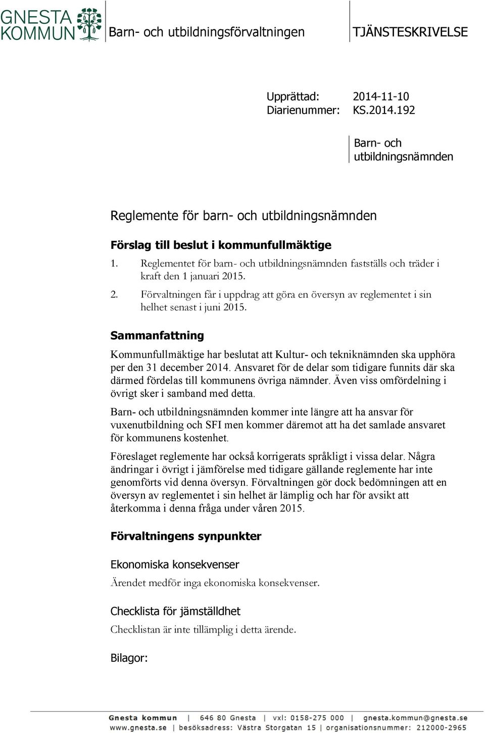 Reglementet för barn- och utbildningsnämnden fastställs och träder i kraft den 1 januari 2015. 2. Förvaltningen får i uppdrag att göra en översyn av reglementet i sin helhet senast i juni 2015.