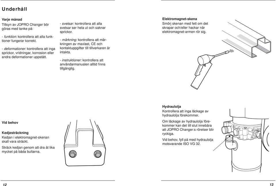 - märkning: kontrollera att märkningen av maxlast, CE och kontaktuppgifter till tillverkaren är intakta. - instruktioner: kontrollera att användarmanualen alltid fi nns tillgänglig.