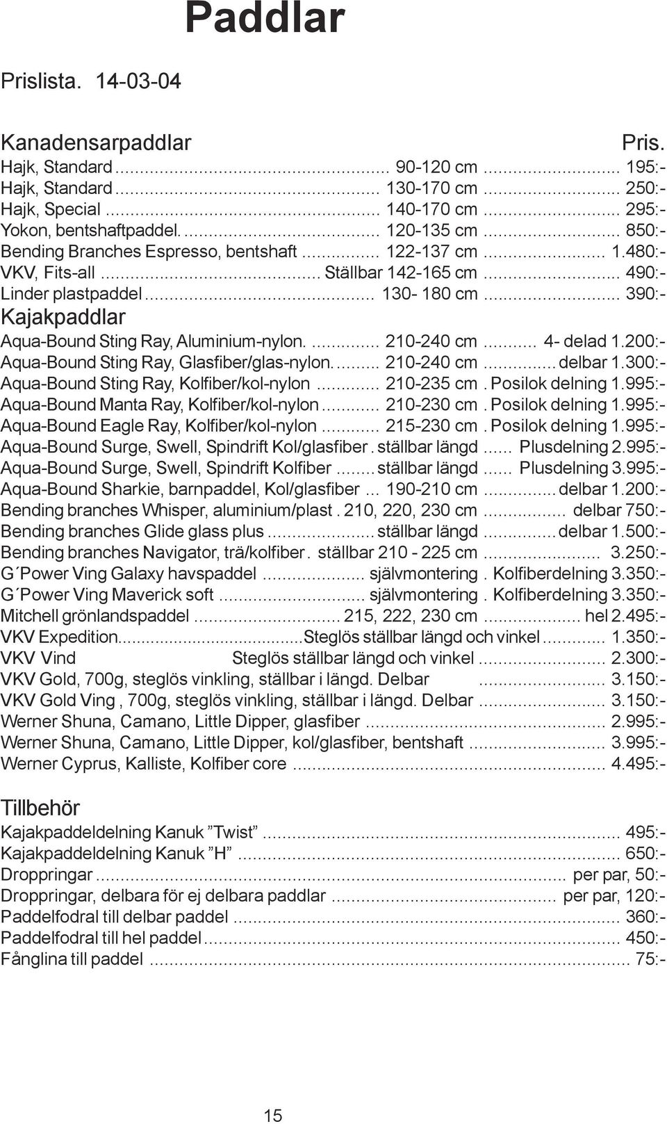 .. 390:- Kajakpaddlar Aqua-Bound Sting Ray, Aluminium-nylon.... 210-240 cm... 4- delad 1.200:- Aqua-Bound Sting Ray, Glasfiber/glas-nylon... 210-240 cm...delbar 1.