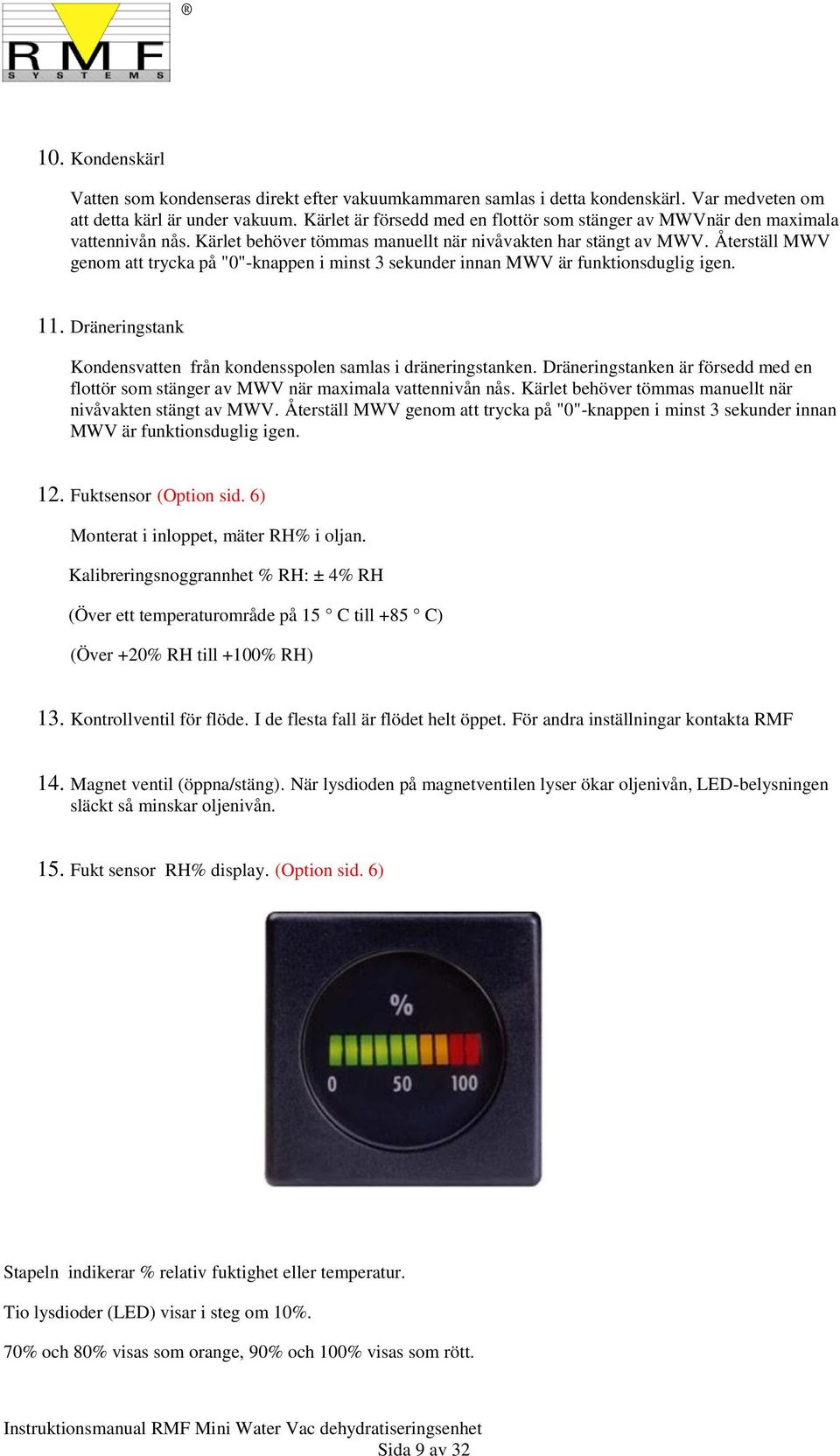 Återställ MWV genom att trycka på "0"-knappen i minst 3 sekunder innan MWV är funktionsduglig igen. 11. Dräneringstank Kondensvatten från kondensspolen samlas i dräneringstanken.