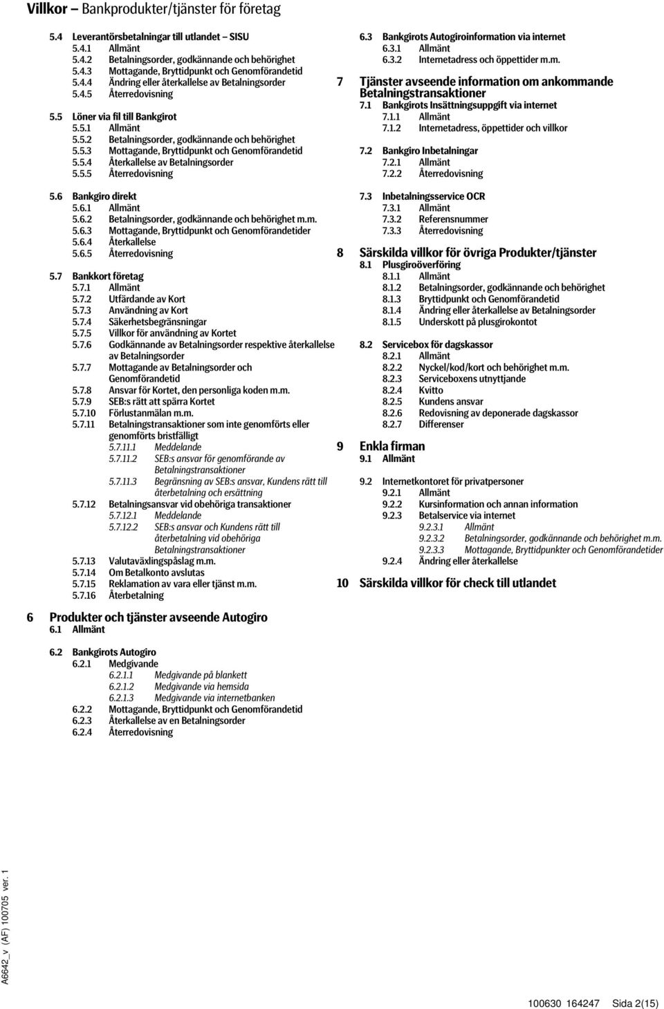 5.5 Återredovisning 6.3 Bankgirots Autogiroinformation via internet 6.3.1 Allmänt 6.3.2 Internetadress och öppettider m.m. 7 Tjänster avseende information om ankommande 7.
