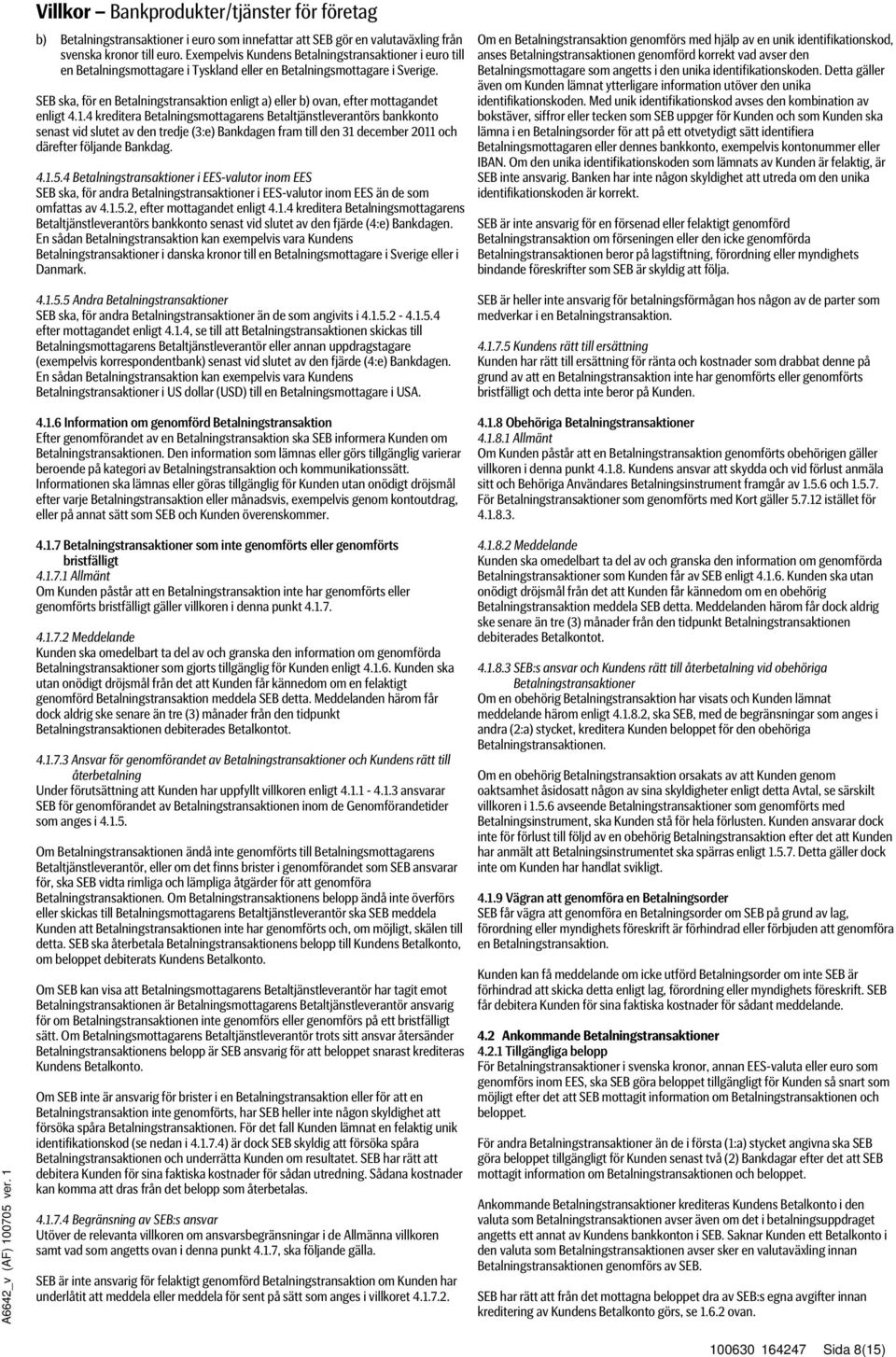 4 kreditera Betalningsmottagarens Betaltjänstleverantörs bankkonto senast vid slutet av den tredje (3:e) Bankdagen fram till den 31 december 2011 och därefter följande Bankdag. 4.1.5.