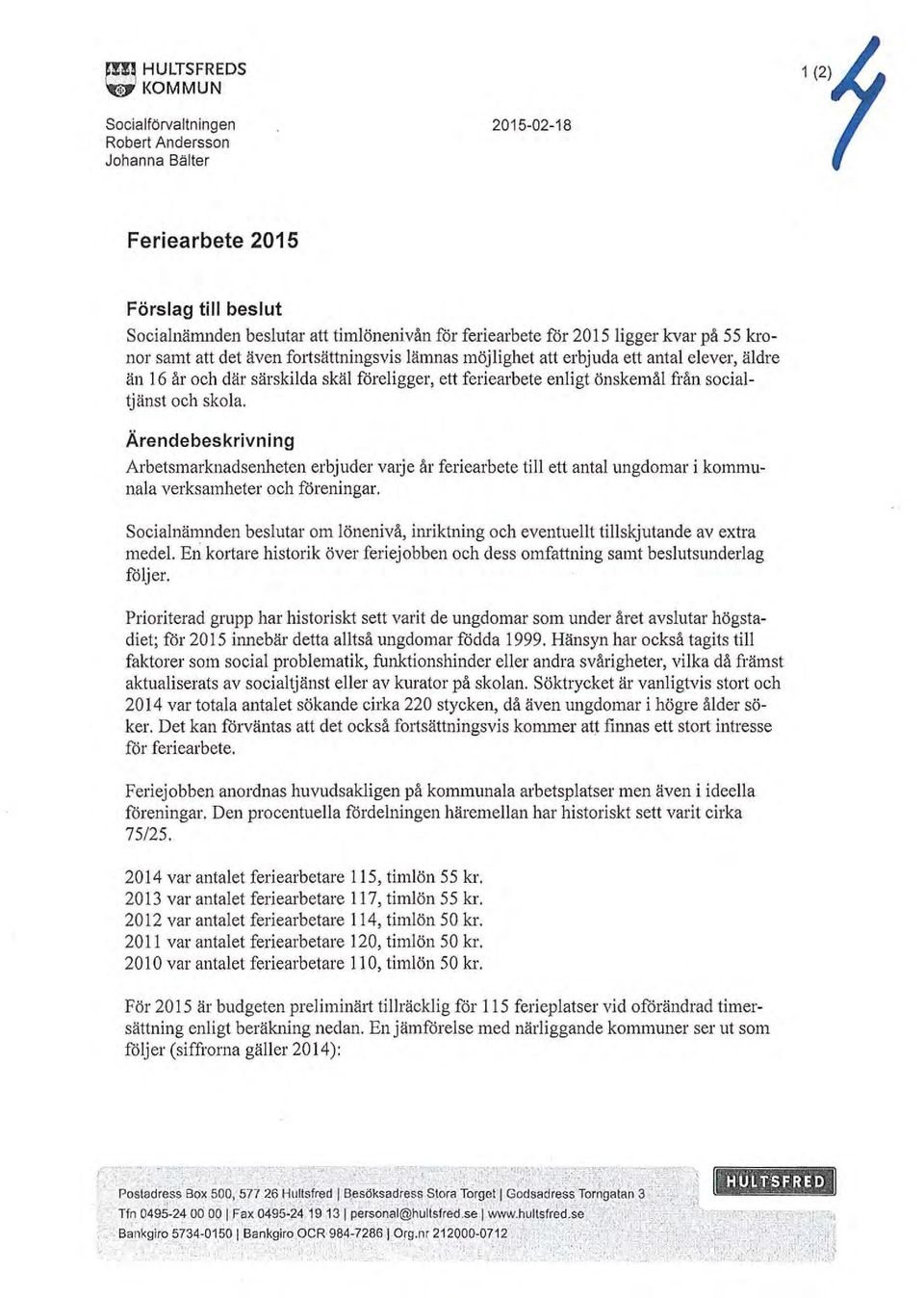 Ärendebeskrivning Arbetsmarknadsenheten erbjuder vmje år feriearbete till ett antal ungdomar i kommunala verksamheter och föreningar.