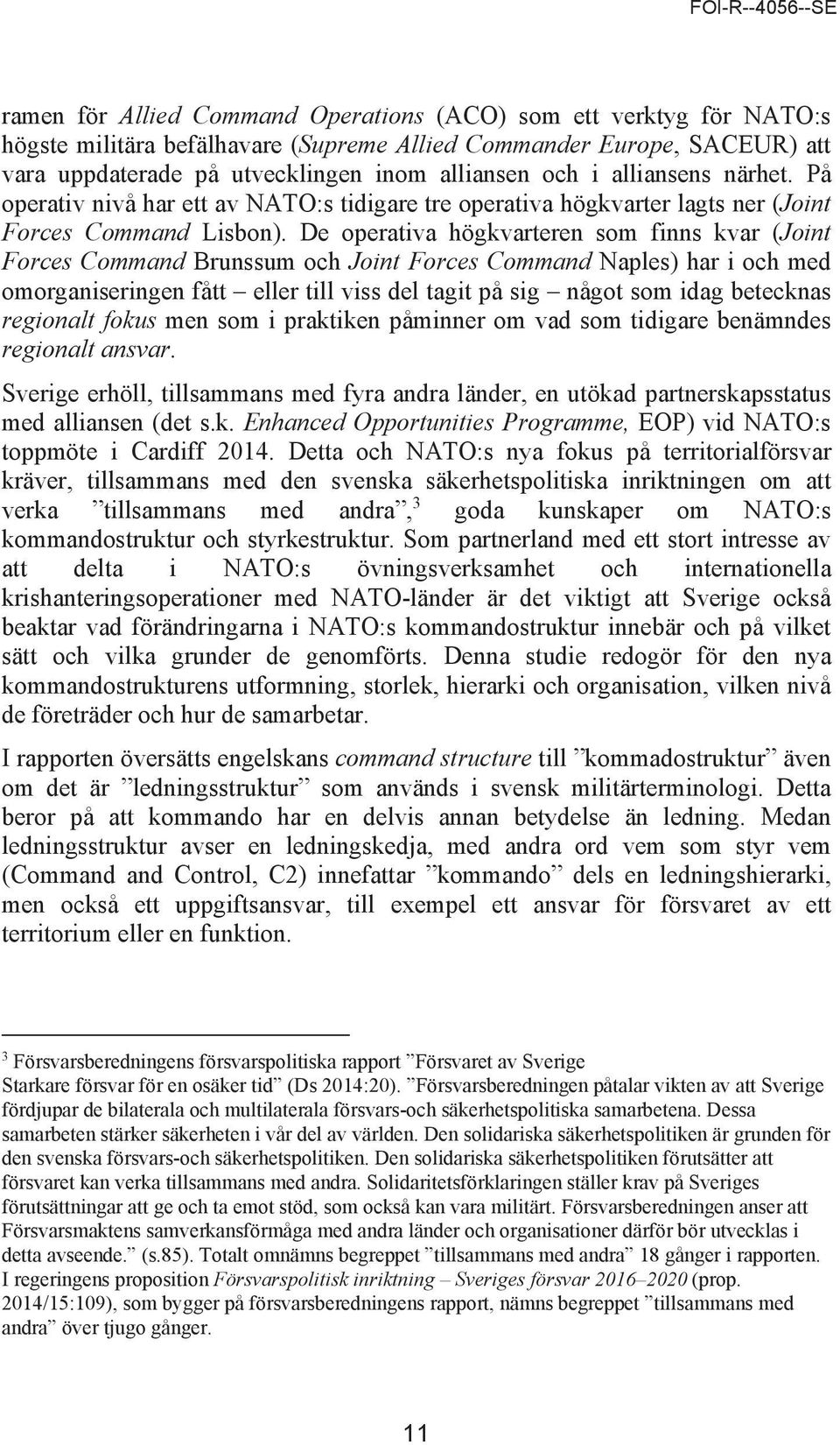 De operativa högkvarteren som finns kvar (Joint Forces Command Brunssum och Joint Forces Command Naples) har i och med omorganiseringen fått eller till viss del tagit på sig något som idag betecknas