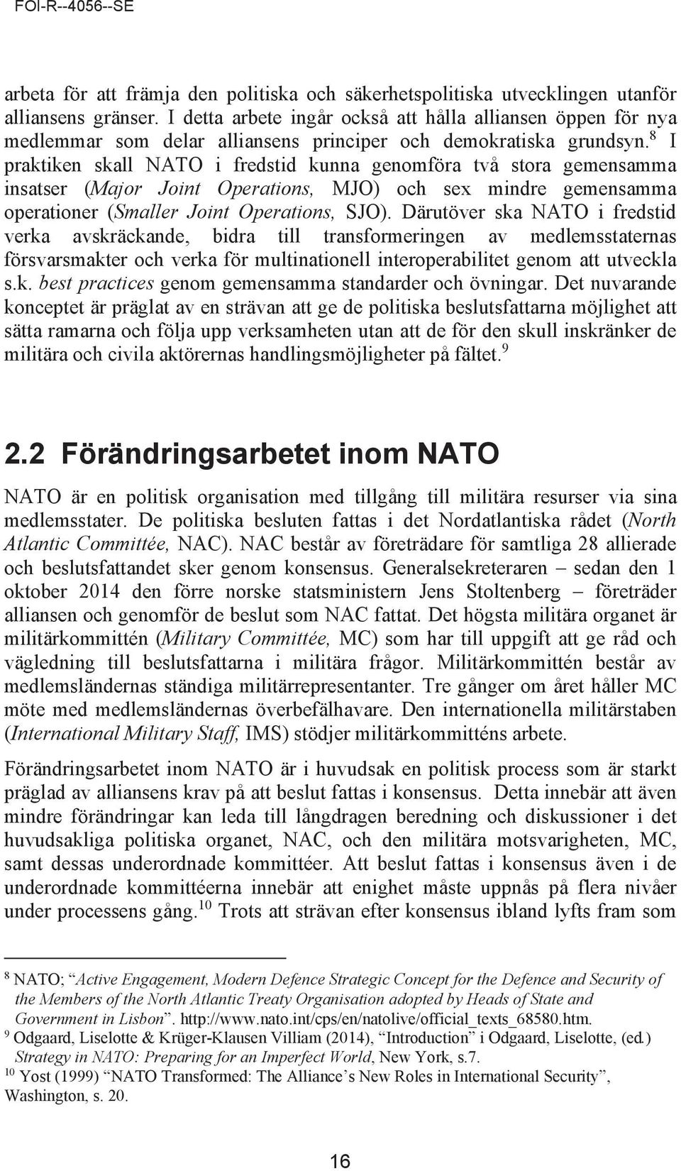 8 I praktiken skall NATO i fredstid kunna genomföra två stora gemensamma insatser (Major Joint Operations, MJO) och sex mindre gemensamma operationer (Smaller Joint Operations, SJO).
