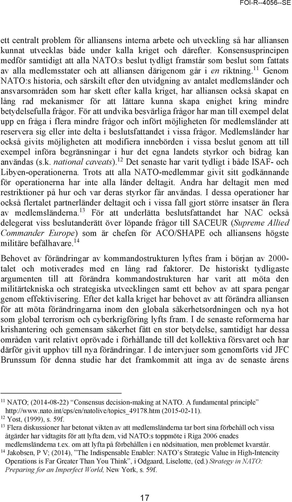 11 Genom NATO:s historia, och särskilt efter den utvidgning av antalet medlemsländer och ansvarsområden som har skett efter kalla kriget, har alliansen också skapat en lång rad mekanismer för att