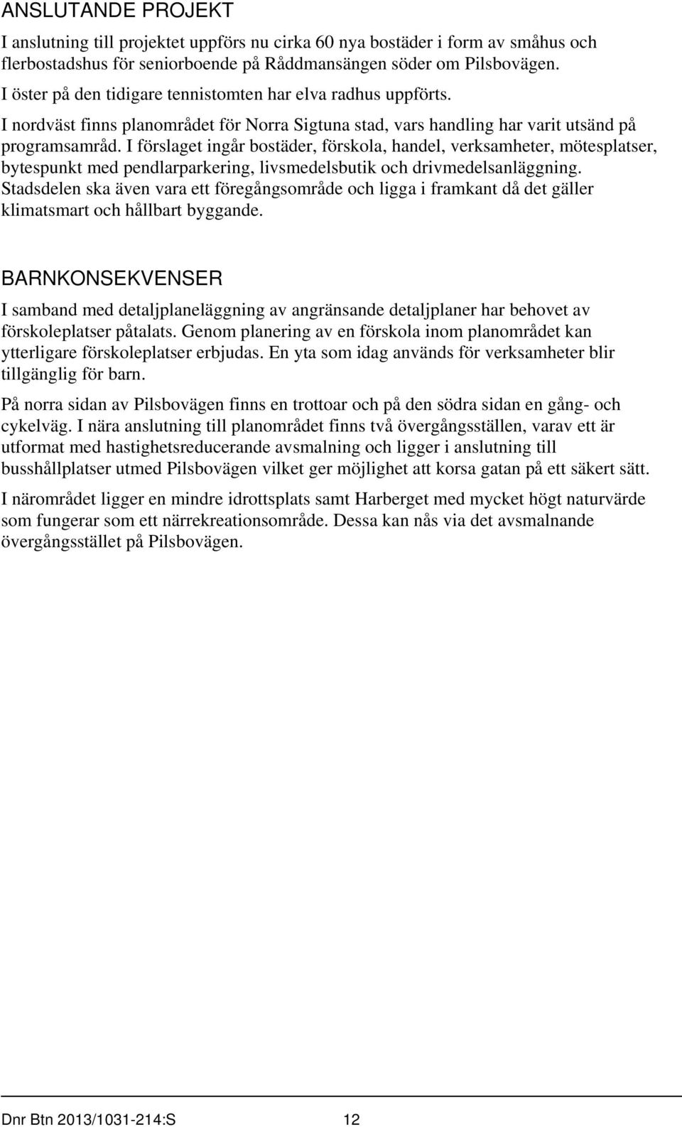 I förslaget ingår bostäder, förskola, handel, verksamheter, mötesplatser, bytespunkt med pendlarparkering, livsmedelsbutik och drivmedelsanläggning.