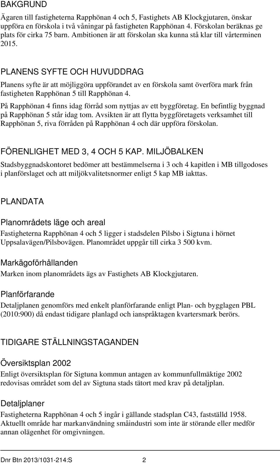 PLANENS SYFTE OCH HUVUDDRAG Planens syfte är att möjliggöra uppförandet av en förskola samt överföra mark från fastigheten Rapphönan 5 till Rapphönan 4.