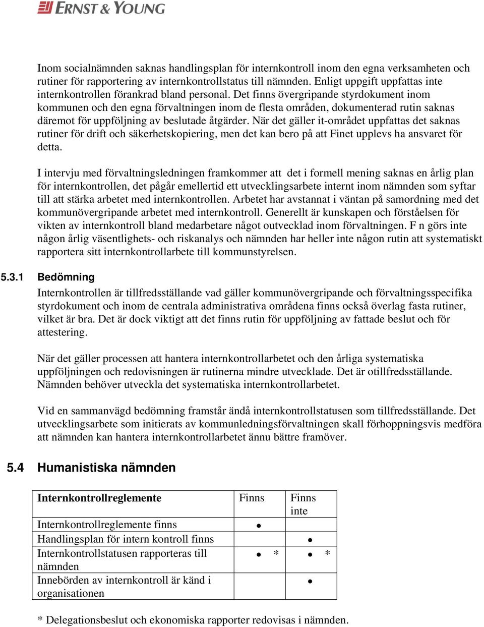 Det finns övergripande styrdokument inom kommunen och den egna förvaltningen inom de flesta områden, dokumenterad rutin saknas däremot för uppföljning av beslutade åtgärder.