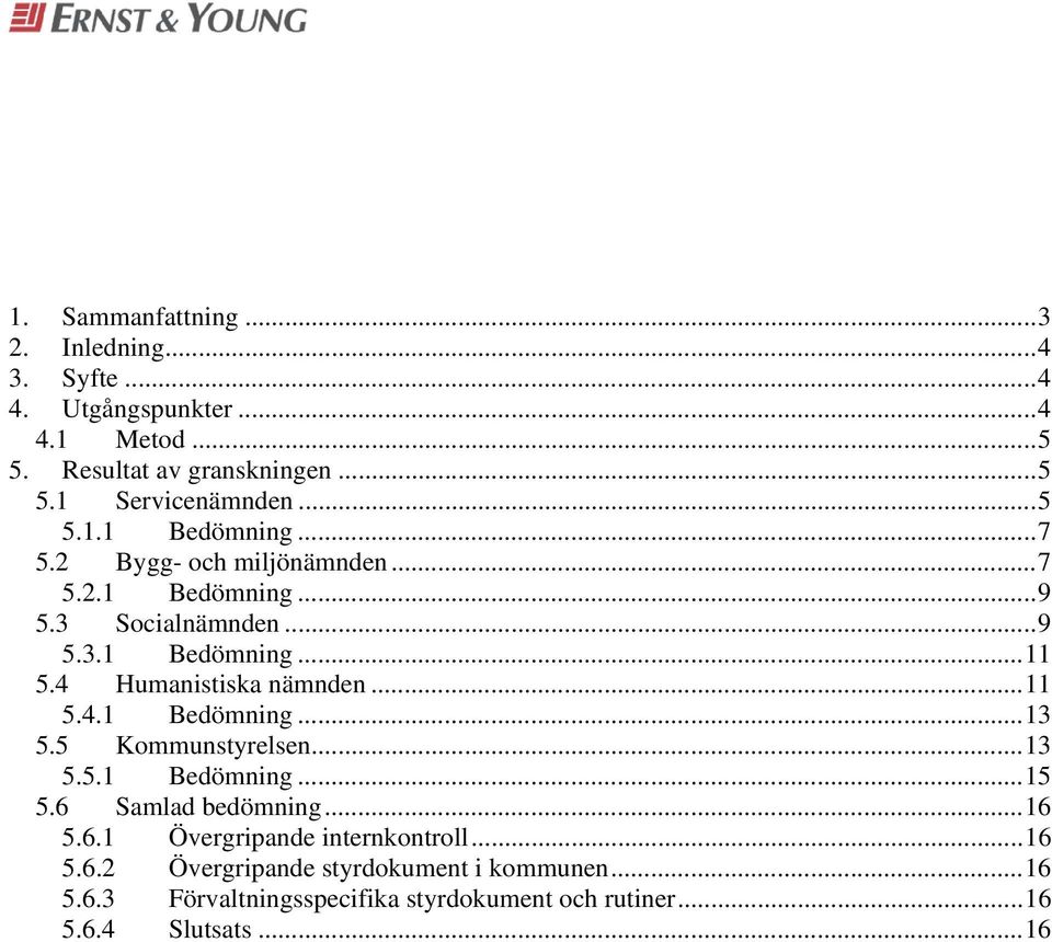 4 Humanistiska nämnden...11 5.4.1 Bedömning...13 5.5 Kommunstyrelsen...13 5.5.1 Bedömning...15 5.6 Samlad bedömning...16 5.6.1 Övergripande rnkontroll.