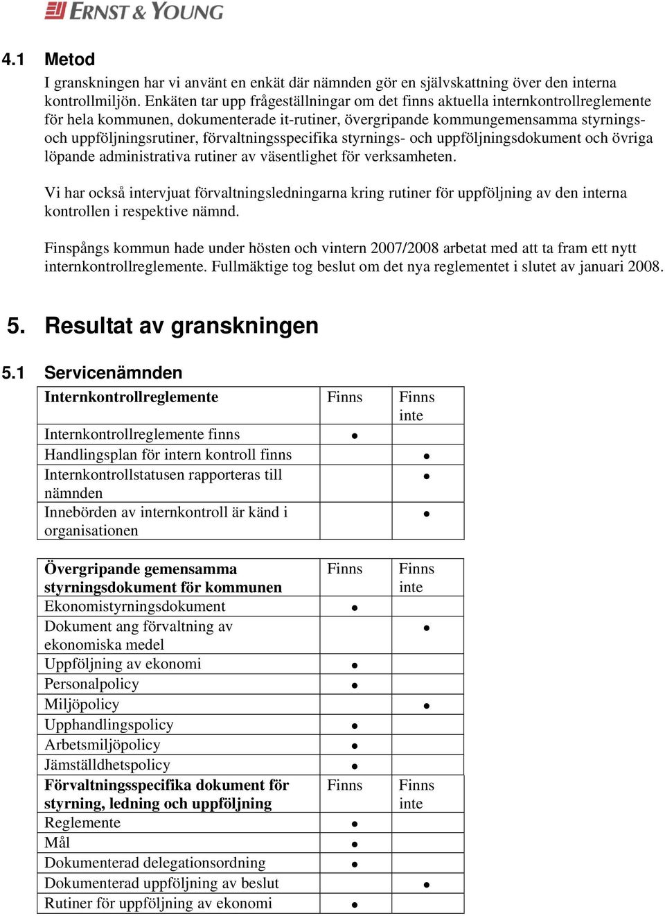 förvaltningsspecifika styrnings- och uppföljningsdokument och övriga löpande administrativa rutiner av väsentlighet för verksamheten.