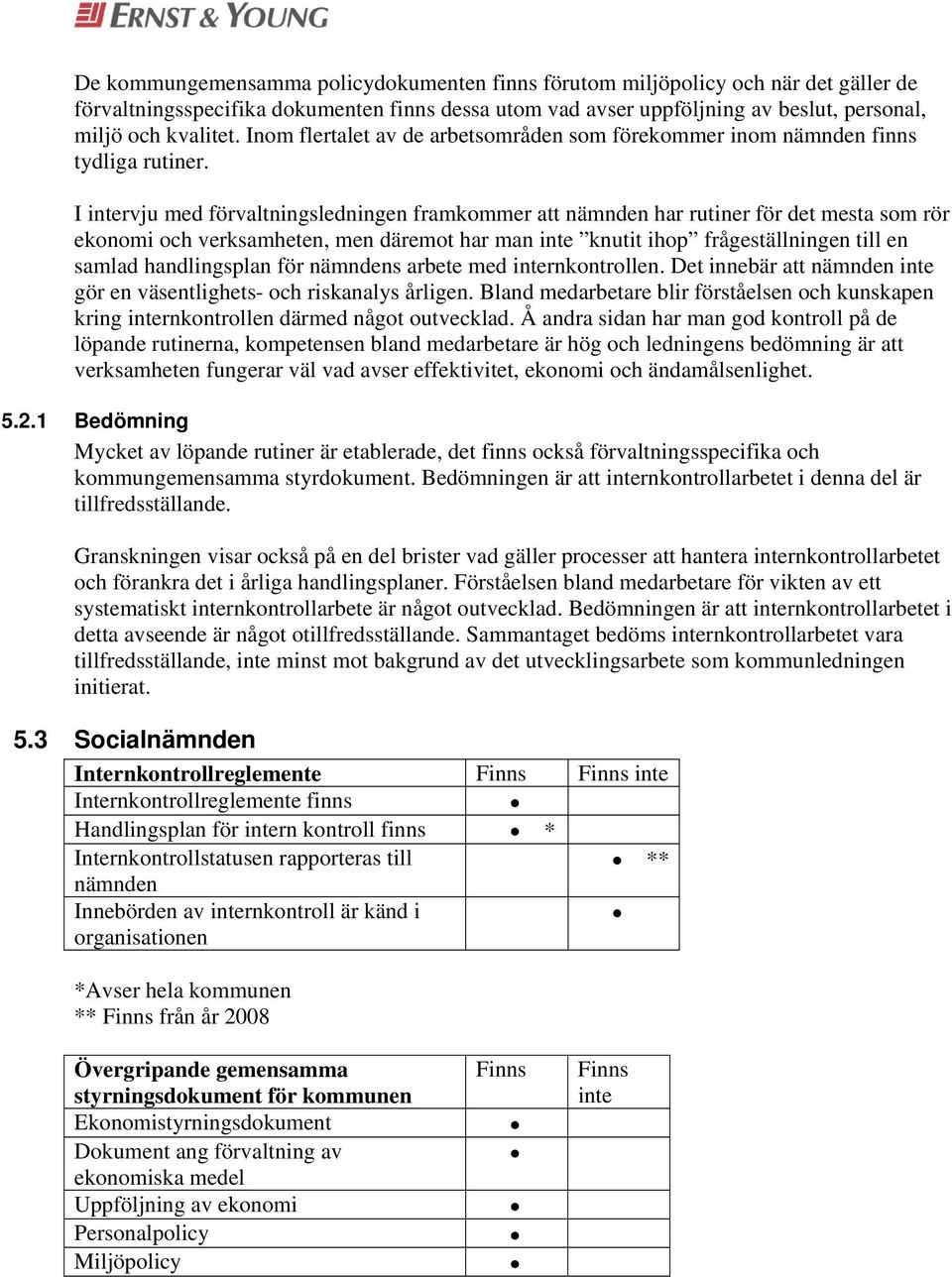 I rvju med förvaltningsledningen framkommer att nämnden har rutiner för det mesta som rör ekonomi och verksamheten, men däremot har man knutit ihop frågeställningen till en samlad handlingsplan för