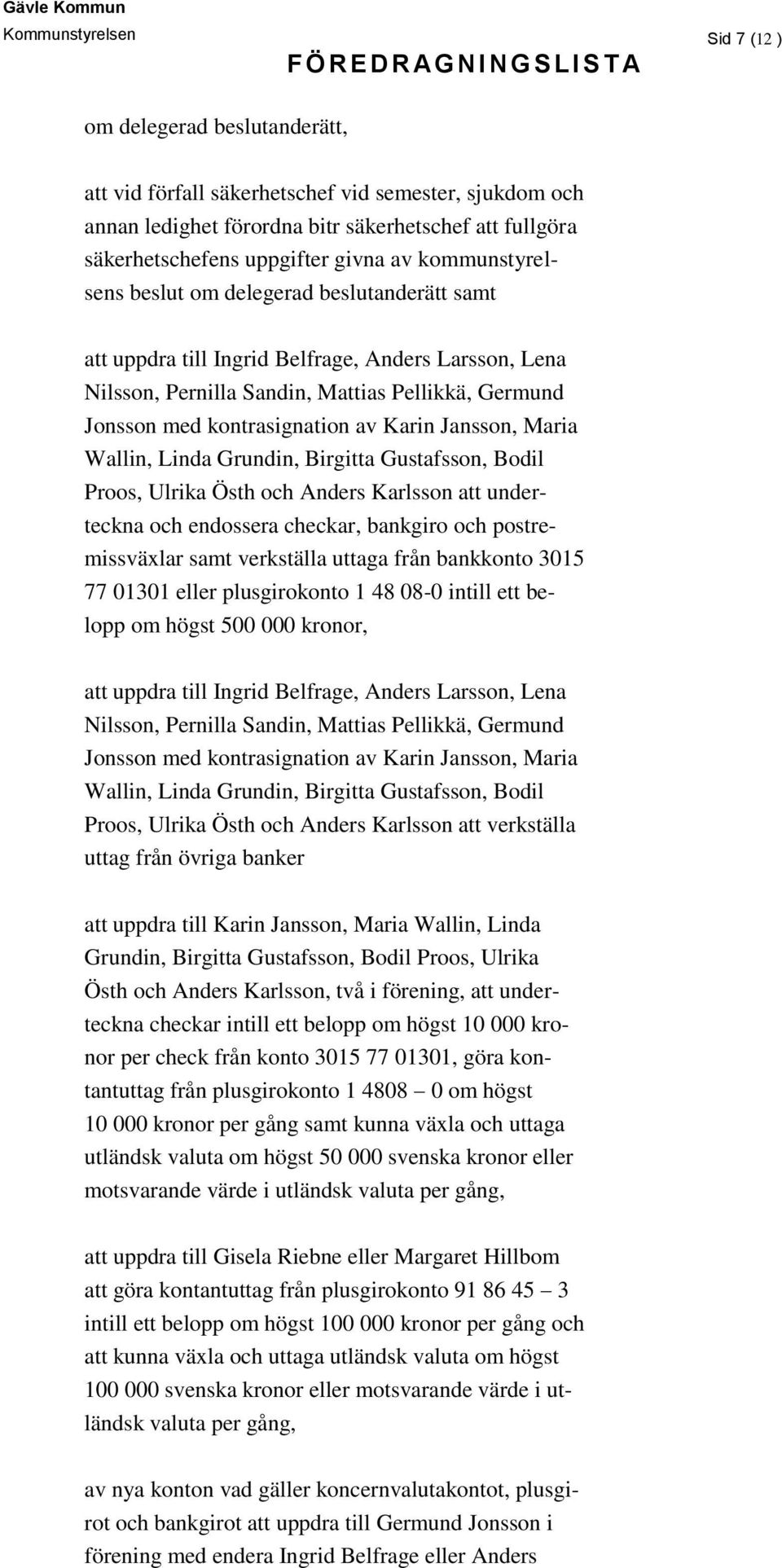 av Karin Jansson, Maria Wallin, Linda Grundin, Birgitta Gustafsson, Bodil Proos, Ulrika Östh och Anders Karlsson att underteckna och endossera checkar, bankgiro och postremissväxlar samt verkställa